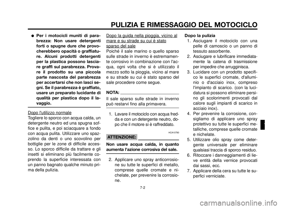YAMAHA MT-03 2006  Manuale duso (in Italian) 1
2
3
4
5
6
7
8
9
10
PULIZIA E RIMESSAGGIO DEL MOTOCICLO
7-2
Per i motocicli muniti di para-
brezza: Non usare detergenti
forti o spugne dure che provo-
cherebbero opacità o graffiatu-
re. Alcuni pr