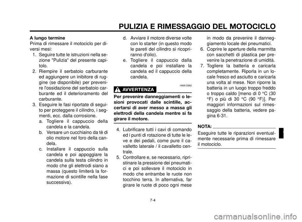 YAMAHA MT-03 2006  Manuale duso (in Italian) 1
2
3
4
5
6
7
8
9
10
PULIZIA E RIMESSAGGIO DEL MOTOCICLO
7-4
A lungo termine
Prima di rimessare il motociclo per di-
versi mesi:
1. Seguire tutte le istruzioni nella se-
zione "Pulizia" del presente c
