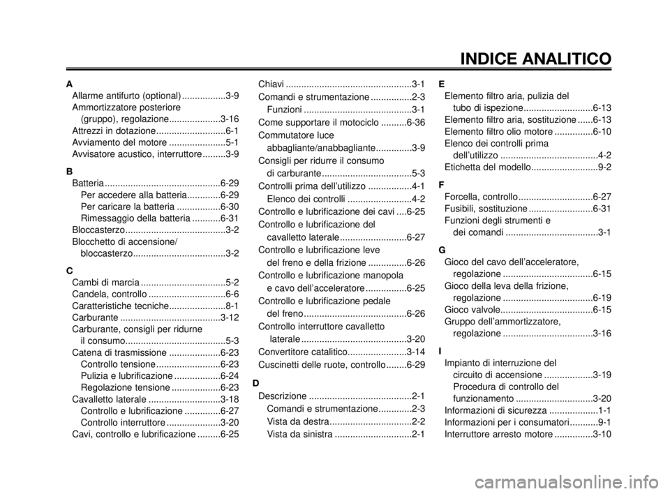 YAMAHA MT-03 2007  Manuale duso (in Italian) 1
2
3
4
5
6
7
8
9
10
INDICE ANALITICO
A
Allarme antifurto (optional) .................3-9
Ammortizzatore posteriore 
(gruppo), regolazione....................3-16
Attrezzi in dotazione................