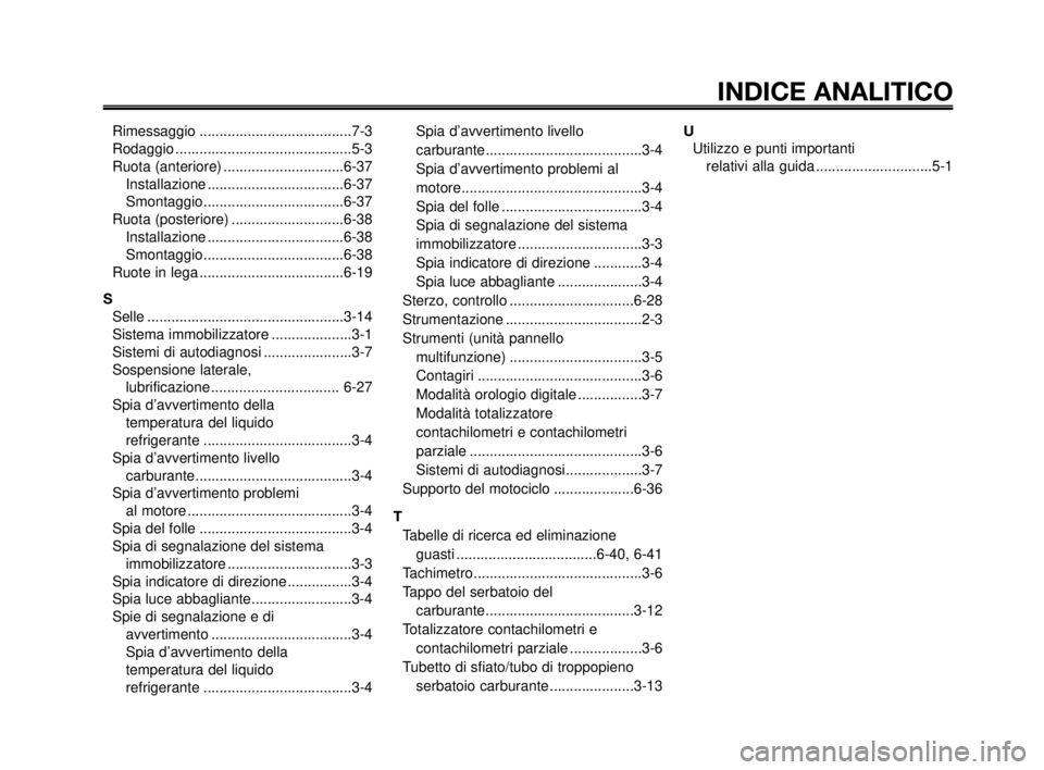 YAMAHA MT-03 2006  Manuale duso (in Italian) 1
2
3
4
5
6
7
8
9
10
INDICE ANALITICO
Rimessaggio ......................................7-3
Rodaggio ............................................5-3
Ruota (anteriore) ..............................6-3