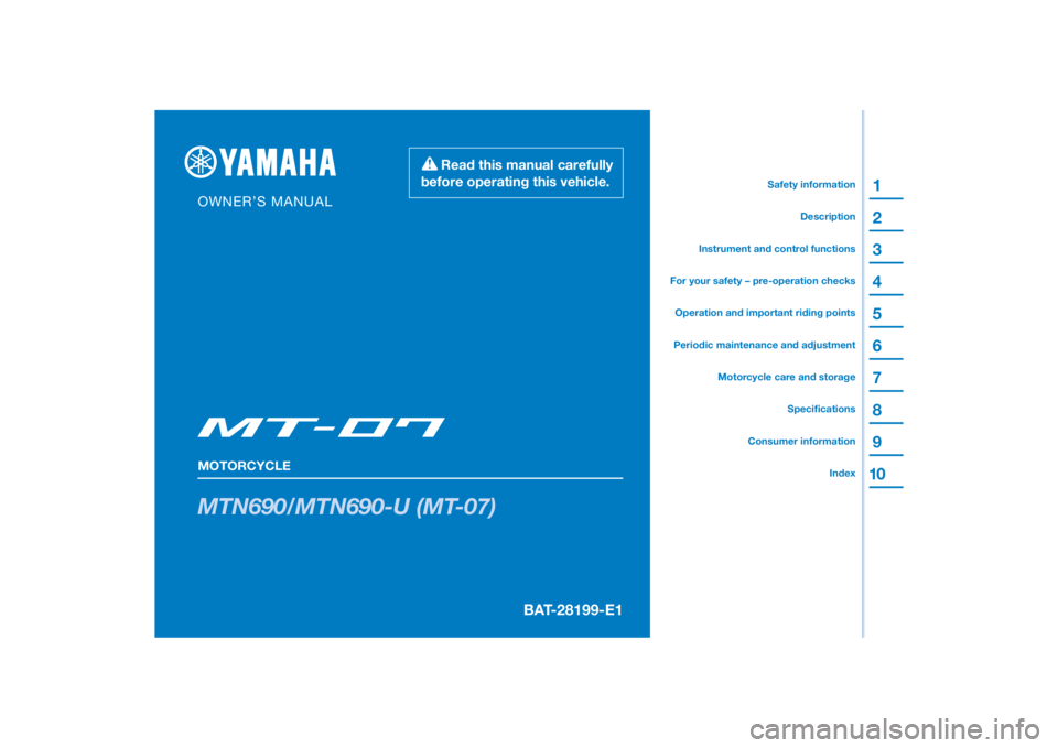 YAMAHA MT-07 2022  Owners Manual DIC183
MTN690/MTN690-U (MT-07)
1
2
3
4
5
6
7
8
9
10
BAT-28199-E1
Read this manual carefully 
before operating this vehicle.
MOTORCYCLE
OWNER’S MANUAL
Speciﬁcations
Consumer information
Motorcycle 