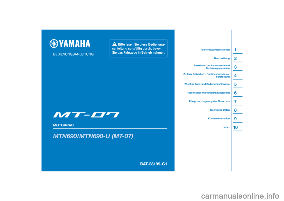 YAMAHA MT-07 2022 Betriebsanleitungen (in German) DIC183
MTN690/MTN690-U (MT-07)
1
2
3
4
5
6
7
8
9
10
BEDIENUNGSANLEITUNG
MOTORRAD
Bitte lesen Sie diese Bedienung-
sanleitung sorgfältig durch, bevor
Sie das Fahrzeug in Betrieb nehmen.
Kunden YAMAHA MT-07 2022 Betriebsanleitungen (in German) DIC183
MTN690/MTN690-U (MT-07)
1
2
3
4
5
6
7
8
9
10
BEDIENUNGSANLEITUNG
MOTORRAD
Bitte lesen Sie diese Bedienung-
sanleitung sorgfältig durch, bevor
Sie das Fahrzeug in Betrieb nehmen.
Kunden