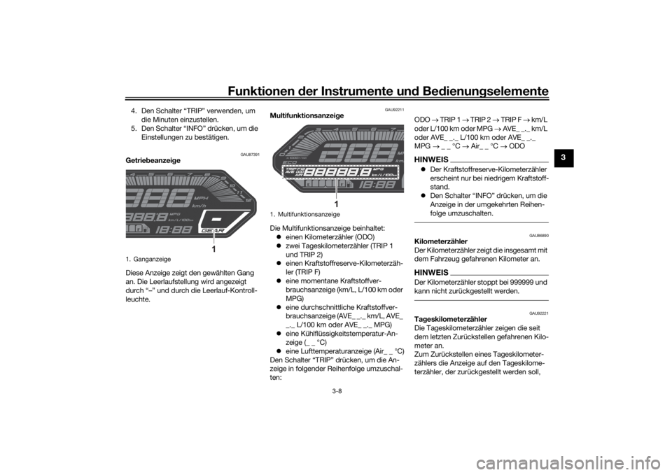 YAMAHA MT-07 2022 Betriebsanleitungen (in German) Funktionen der Instru mente un d Be dienun gselemente
3-8
3
4. Den Schalter “TRIP” verwenden, um
die Minuten einzustellen.
5. Den Schalter “INFO” drücken, um die Einstellungen zu bestätige YAMAHA MT-07 2022 Betriebsanleitungen (in German) Funktionen der Instru mente un d Be dienun gselemente
3-8
3
4. Den Schalter “TRIP” verwenden, um
die Minuten einzustellen.
5. Den Schalter “INFO” drücken, um die Einstellungen zu bestätige