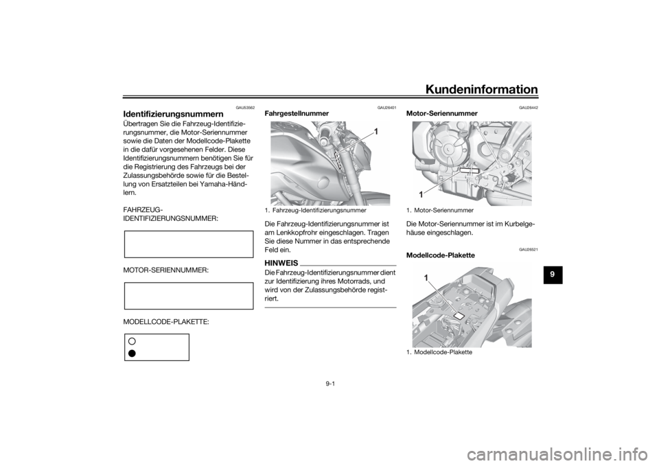 YAMAHA MT-07 2022 Betriebsanleitungen (in German) Kundeninformation
9-1
9
GAU53562
Id entifizierun gsnummernÜbertragen Sie die Fahrzeug-Identifizie-
rungsnummer, die Motor-Seriennummer
sowie die Daten der Modellcode-Plakette
in die dafür vorgeseh YAMAHA MT-07 2022 Betriebsanleitungen (in German) Kundeninformation
9-1
9
GAU53562
Id entifizierun gsnummernÜbertragen Sie die Fahrzeug-Identifizie-
rungsnummer, die Motor-Seriennummer
sowie die Daten der Modellcode-Plakette
in die dafür vorgeseh