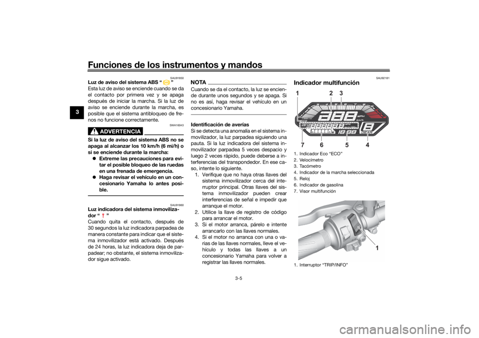 YAMAHA MT-07 2022  Manuale de Empleo (in Spanish) Funciones de los instrumentos y man dos
3-5
3
SAU91850
Luz  de aviso d el sistema ABS “ ”
Esta luz de aviso se enciende cuando se da
el contacto por primera vez y se apaga
después de iniciar la m