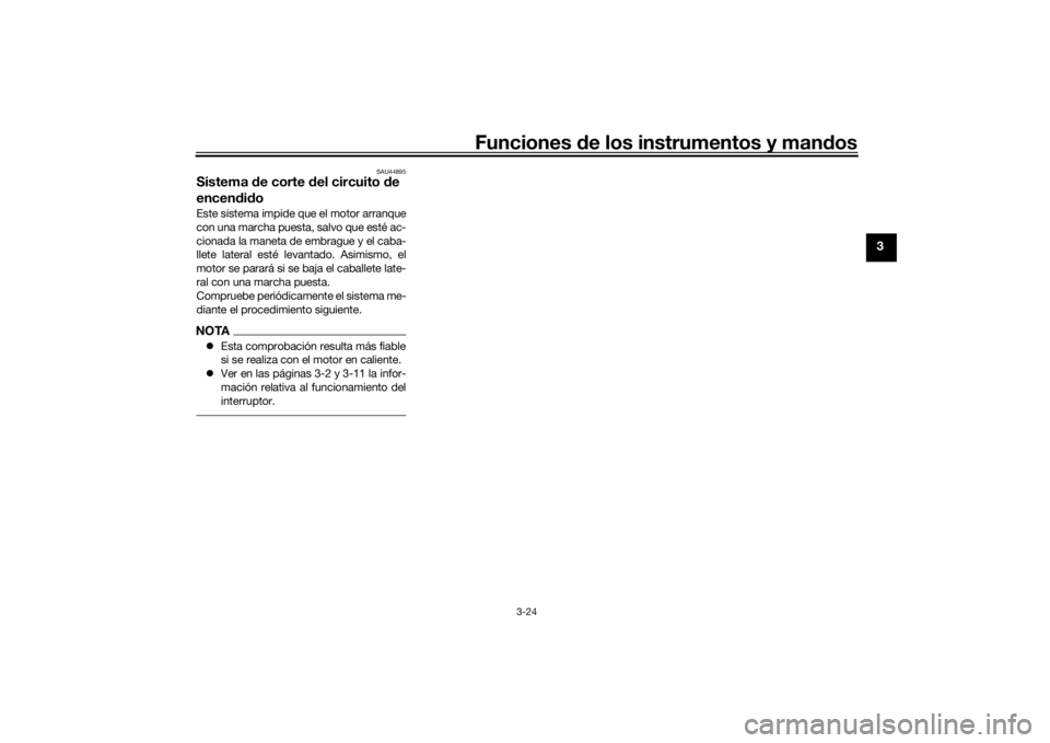 YAMAHA MT-07 2022  Manuale de Empleo (in Spanish) Funciones de los instrumentos y man dos
3-24
3
SAU44895
Sistema  de corte  del circuito  de 
encen did oEste sistema impide que el motor arranque
con una marcha puesta, salvo que esté ac-
cionada la 