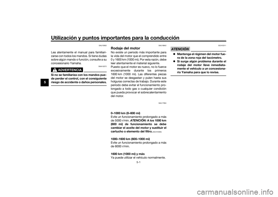 YAMAHA MT-07 2022  Manuale de Empleo (in Spanish) Utilización y puntos importantes para la conducción
5-1
5
SAU15952
Lea atentamente el manual para familiari-
zarse con todos los mandos. Si tiene dudas
sobre algún mando o función, consulte a su
c