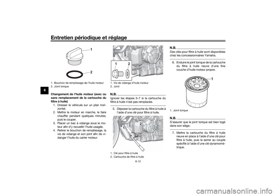 YAMAHA MT-07 2022 Notices Demploi (in French) Entretien périodique et réglage
6-12
6
Changement de l’huile moteur (avec ou
sans remplacement de la cartouche du
filtre à huile) 1. Dresser le véhicule sur un plan hori- zontal.
2. Mettre le YAMAHA MT-07 2022 Notices Demploi (in French) Entretien périodique et réglage
6-12
6
Changement de l’huile moteur (avec ou
sans remplacement de la cartouche du
filtre à huile) 1. Dresser le véhicule sur un plan hori- zontal.
2. Mettre le