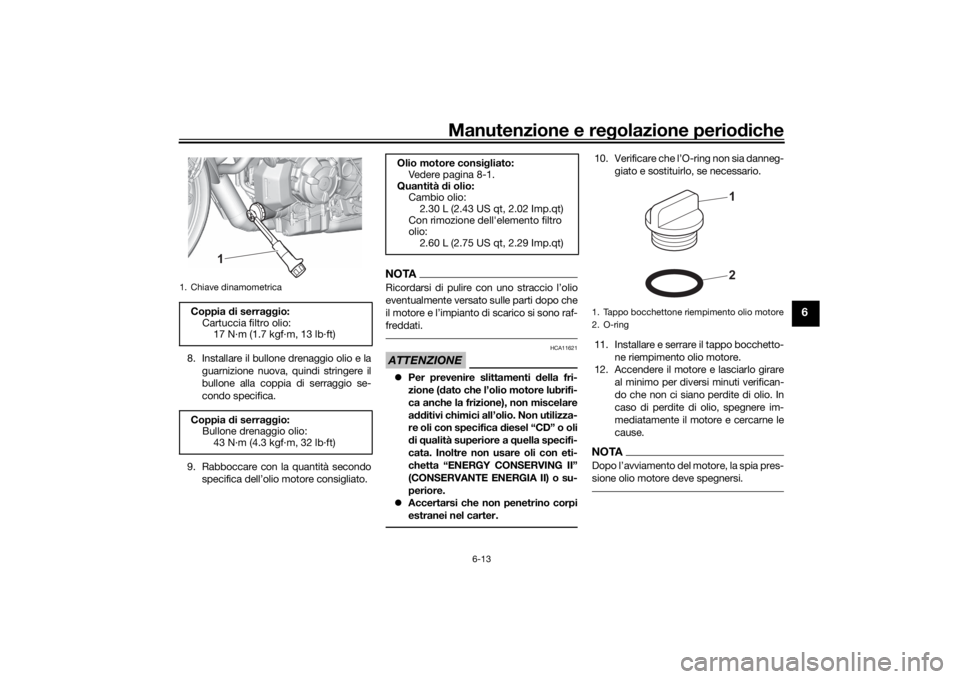 YAMAHA MT-07 2022  Manuale duso (in Italian) Manutenzione e regolazione periodiche
6-13
6
8. Installare il bullone drenaggio olio e la
guarnizione nuova, quindi stringere il
bullone alla coppia di serraggio se-
condo specifica.
9. Rabboccare con