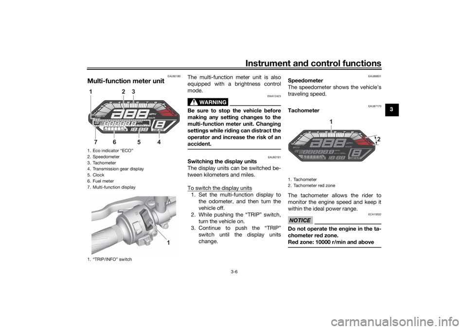YAMAHA MT-07 2021  Owners Manual Instrument and control functions
3-6
3
EAU92180
Multi-function meter unit
The multi-function meter unit is also
equipped with a brightness control
mode.
WARNING
EWA12423
Be sure to stop the vehicle  b