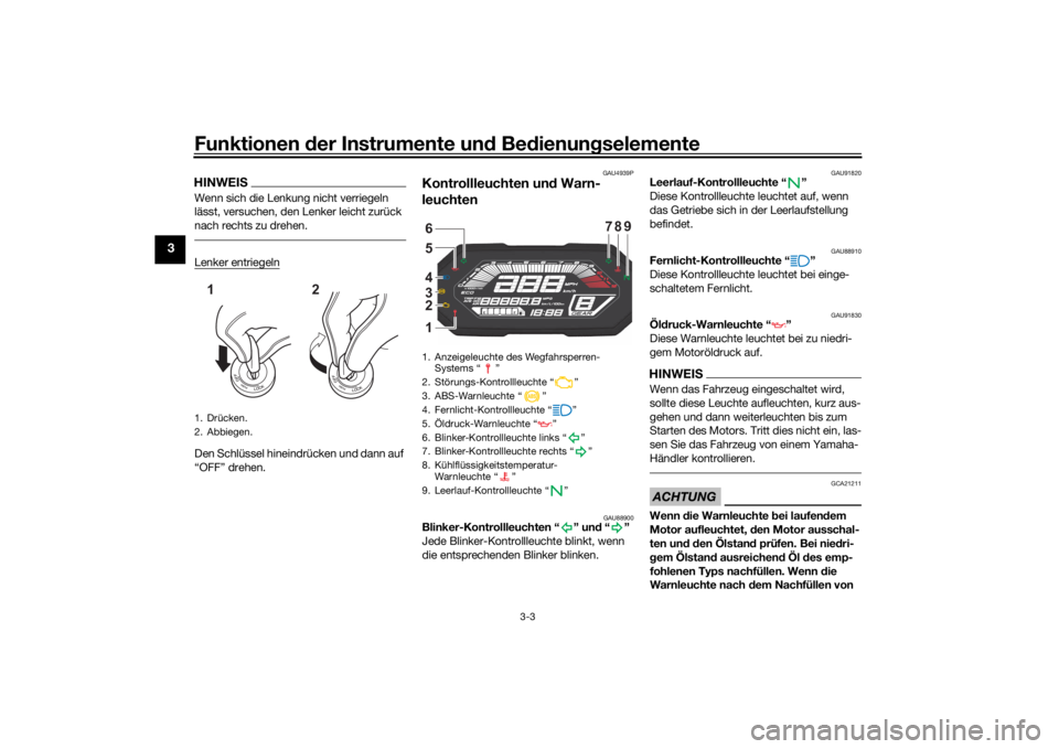 YAMAHA MT-07 2021 Betriebsanleitungen (in German) Funktionen der Instru mente un d Be dienun gselemente
3-3
3
HINWEISWenn sich die Lenkung nicht verriegeln
lässt, versuchen, den Lenker leicht zurück
nach rechts zu drehen.Lenker entriegelnDen Schl YAMAHA MT-07 2021 Betriebsanleitungen (in German) Funktionen der Instru mente un d Be dienun gselemente
3-3
3
HINWEISWenn sich die Lenkung nicht verriegeln
lässt, versuchen, den Lenker leicht zurück
nach rechts zu drehen.Lenker entriegelnDen Schl