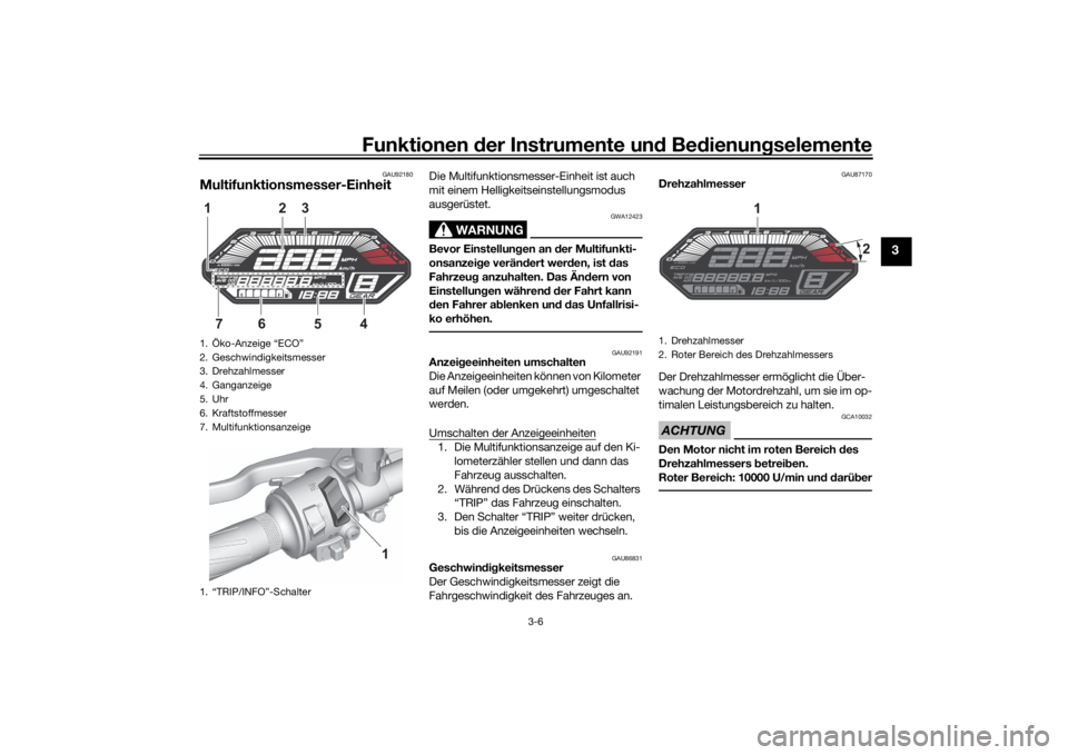 YAMAHA MT-07 2021  Betriebsanleitungen (in German) Funktionen der Instru mente un d Be dienun gselemente
3-6
3
GAU92180
Multifunktionsmesser-Einheit
Die Multifunktionsmesser-Einheit ist auch 
mit einem Helligkeitseinstellungsmodus 
ausgerüstet.
WARNU