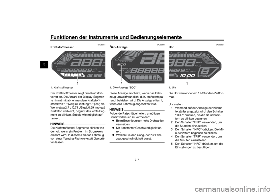 YAMAHA MT-07 2021  Betriebsanleitungen (in German) Funktionen der Instru mente un d Be dienun gselemente
3-7
3
GAU86841
Kraftstoffmesser
Der Kraftstoffmesser zeigt den Kraftstoff-
vorrat an. Die Anzahl der Display-Segmen-
te nimmt mit abnehmendem Kraf
