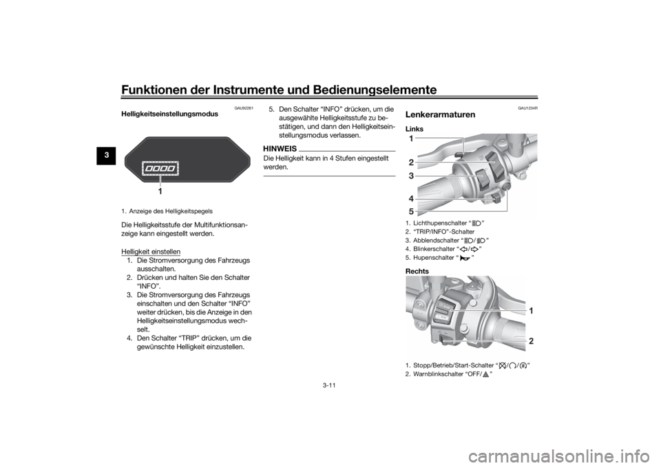 YAMAHA MT-07 2021  Betriebsanleitungen (in German) Funktionen der Instru mente un d Be dienun gselemente
3-11
3
GAU92261
Helli gkeitseinstellun gsmo dus
Die Helligkeitsstufe der Multifunktionsan-
zeige kann eingestellt werden.
Helligkeit einstellen1. 