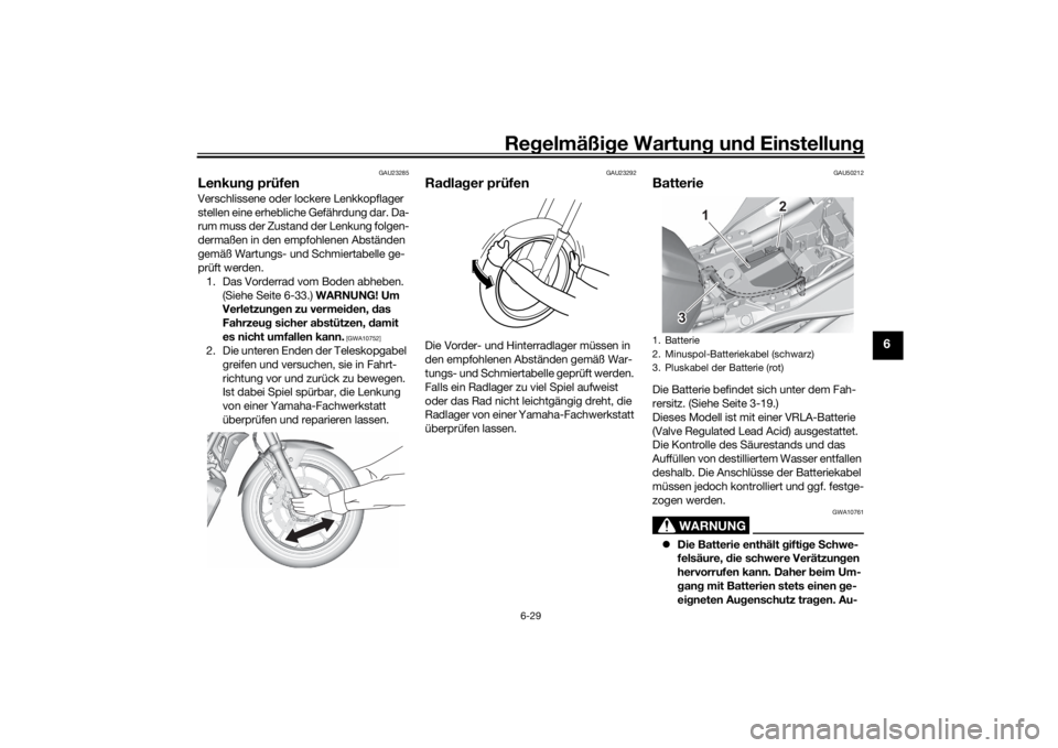 YAMAHA MT-07 2021 Betriebsanleitungen (in German) Regelmäßi ge Wartun g und Einstellun g
6-29
6
GAU23285
Lenkung prüfenVerschlissene oder lockere Lenkkopflager
stellen eine erhebliche Gefährdung dar. Da-
rum muss der Zustand der Lenkung folgen- YAMAHA MT-07 2021 Betriebsanleitungen (in German) Regelmäßi ge Wartun g und Einstellun g
6-29
6
GAU23285
Lenkung prüfenVerschlissene oder lockere Lenkkopflager
stellen eine erhebliche Gefährdung dar. Da-
rum muss der Zustand der Lenkung folgen-