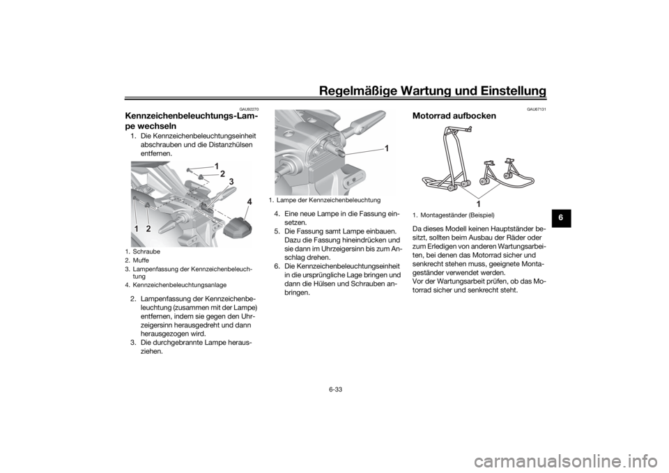 YAMAHA MT-07 2021 Betriebsanleitungen (in German) Regelmäßi ge Wartun g und Einstellun g
6-33
6
GAU92270
Kennzeichen beleuchtun gs-Lam-
pe wechseln1. Die Kennzeichenbeleuchtungseinheit
abschrauben und die Distanzhülsen
entfernen.
2. Lampenfassu YAMAHA MT-07 2021 Betriebsanleitungen (in German) Regelmäßi ge Wartun g und Einstellun g
6-33
6
GAU92270
Kennzeichen beleuchtun gs-Lam-
pe wechseln1. Die Kennzeichenbeleuchtungseinheit
abschrauben und die Distanzhülsen
entfernen.
2. Lampenfassu