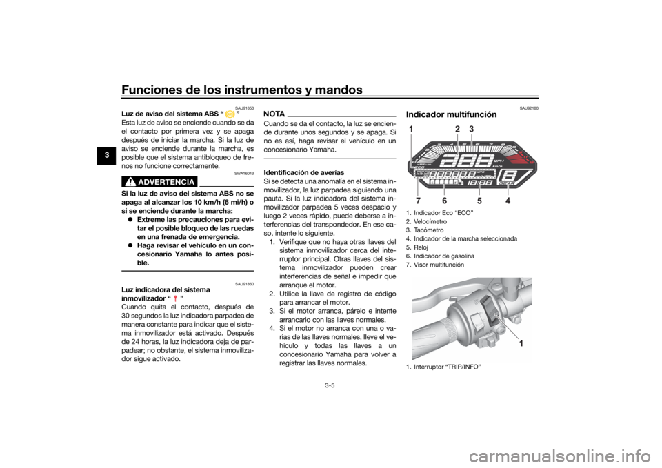 YAMAHA MT-07 2021 Manuale de Empleo (in Spanish) Funciones de los instrumentos y man dos
3-5
3
SAU91850
Luz de aviso d el sistema ABS “ ”
Esta luz de aviso se enciende cuando se da
el contacto por primera vez y se apaga
después de iniciar la m YAMAHA MT-07 2021 Manuale de Empleo (in Spanish) Funciones de los instrumentos y man dos
3-5
3
SAU91850
Luz de aviso d el sistema ABS “ ”
Esta luz de aviso se enciende cuando se da
el contacto por primera vez y se apaga
después de iniciar la m