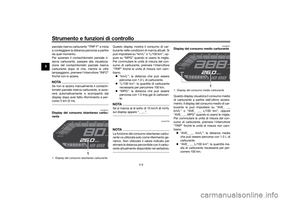 YAMAHA MT-07 2021 Manuale duso (in Italian) Strumento e funzioni di controllo
3-9
3
parziale riserva carburante “TRIP F” e inizia
a conteggiare la distanza percorsa a partire
da quel momento.
Per azzerare il contachilometri parziale ri-
ser YAMAHA MT-07 2021 Manuale duso (in Italian) Strumento e funzioni di controllo
3-9
3
parziale riserva carburante “TRIP F” e inizia
a conteggiare la distanza percorsa a partire
da quel momento.
Per azzerare il contachilometri parziale ri-
ser