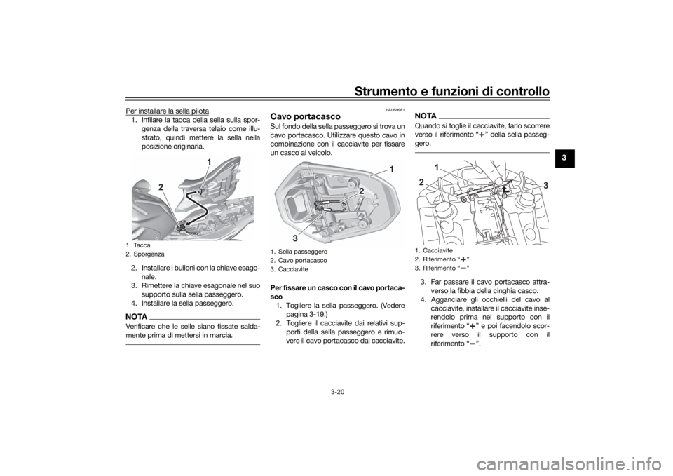 YAMAHA MT-07 2021  Manuale duso (in Italian) Strumento e funzioni di controllo
3-20
3
Per installare la sella pilota1. Infilare la tacca della sella sulla spor-
genza della traversa telaio come illu-
strato, quindi mettere la sella nella
posizio