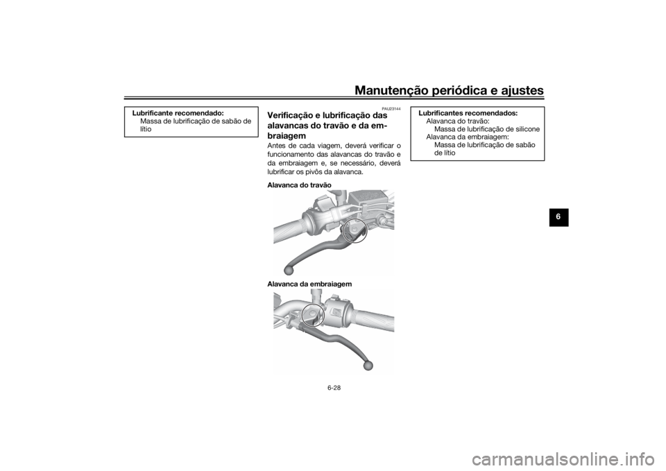YAMAHA MT-07 2021 Manual de utilização (in Portuguese) Manutenção periódica e ajustes
6-28
6
PAU23144
Verificação e lubrificação das
alavancas do travão e d a em-
braiagemAntes de cada viagem, deverá verificar o
funcionamento das alavancas do YAMAHA MT-07 2021 Manual de utilização (in Portuguese) Manutenção periódica e ajustes
6-28
6
PAU23144
Verificação e lubrificação das
alavancas do travão e d a em-
braiagemAntes de cada viagem, deverá verificar o
funcionamento das alavancas do