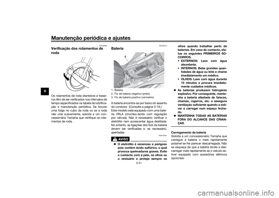 YAMAHA MT-07 2021 Manual de utilização (in Portuguese) Manutenção periódica e ajustes
6-31
6
PAU23292
Verificação dos rolamentos de
ro daOs rolamentos de roda dianteiros e trasei-
ros têm de ser verificados nos intervalos de
tempo especificados n YAMAHA MT-07 2021 Manual de utilização (in Portuguese) Manutenção periódica e ajustes
6-31
6
PAU23292
Verificação dos rolamentos de
ro daOs rolamentos de roda dianteiros e trasei-
ros têm de ser verificados nos intervalos de
tempo especificados n
