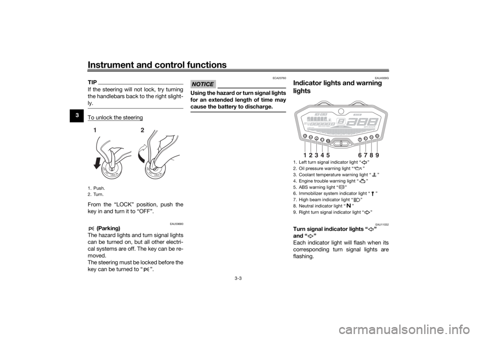 YAMAHA MT-07 2020  Owners Manual Instrument and control functions
3-3
3
TIPIf the steering will not lock, try turning
the handlebars back to the right slight-
ly.To unlock the steeringFrom the “LOCK” position, push the
key in and