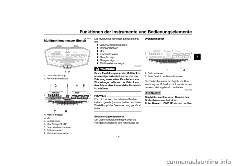 YAMAHA MT-07 2020 Betriebsanleitungen (in German) Funktionen der Instru mente un d Be dienun gselemente
3-6
3
GAU5997E
Multifunktionsmesser-Einheit
Die Multifunktionsmesser-Einheit beinhal-
tet:
Geschwindigkeitsmesser
Drehzahlmesser
Uhr
YAMAHA MT-07 2020 Betriebsanleitungen (in German) Funktionen der Instru mente un d Be dienun gselemente
3-6
3
GAU5997E
Multifunktionsmesser-Einheit
Die Multifunktionsmesser-Einheit beinhal-
tet:
Geschwindigkeitsmesser
Drehzahlmesser
Uhr