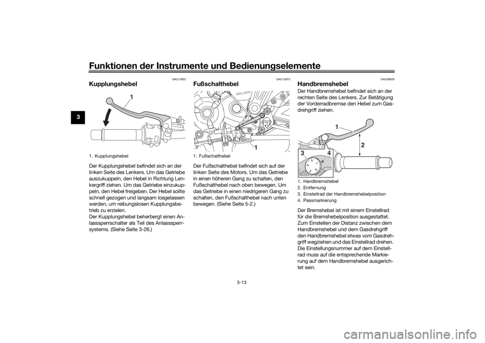 YAMAHA MT-07 2020 Betriebsanleitungen (in German) Funktionen der Instru mente un d Be dienun gselemente
3-13
3
GAU12822
Kupplun gshe belDer Kupplungshebel befindet sich an der
linken Seite des Lenkers. Um das Getriebe
auszukuppeln, den Hebel in Ric YAMAHA MT-07 2020 Betriebsanleitungen (in German) Funktionen der Instru mente un d Be dienun gselemente
3-13
3
GAU12822
Kupplun gshe belDer Kupplungshebel befindet sich an der
linken Seite des Lenkers. Um das Getriebe
auszukuppeln, den Hebel in Ric