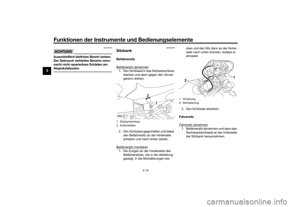 YAMAHA MT-07 2020 Betriebsanleitungen (in German) Funktionen der Instru mente un d Be dienun gselemente
3-19
3
ACHTUNG
GCA10702
Ausschließlich bleifreies Benzin tanken.
Der Ge brauch ver bleiten Benzins verur-
sacht nicht reparier bare Schäd en YAMAHA MT-07 2020 Betriebsanleitungen (in German) Funktionen der Instru mente un d Be dienun gselemente
3-19
3
ACHTUNG
GCA10702
Ausschließlich bleifreies Benzin tanken.
Der Ge brauch ver bleiten Benzins verur-
sacht nicht reparier bare Schäd en