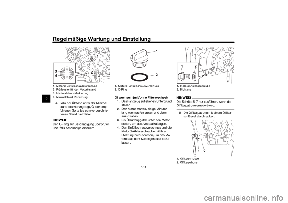 YAMAHA MT-07 2020  Betriebsanleitungen (in German) Regelmäßi ge Wartun g un d Einstellun g
6-11
6
4. Falls der Ölstand unter der Minimal-
stand-Markierung liegt, Öl der emp-
fohlenen Sorte bis zum vorgeschrie-
benen Stand nachfüllen.HINWEISDen O-
