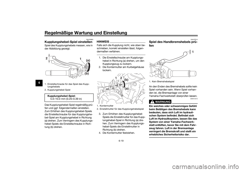 YAMAHA MT-07 2020  Betriebsanleitungen (in German) Regelmäßi ge Wartun g un d Einstellun g
6-19
6
GAU33893
Kupplungshe bel- Spiel einstellenSpiel des Kupplungshebels messen, wie in 
der Abbildung gezeigt.
Das Kupplungshebel-Spiel regelmäßig prü-
