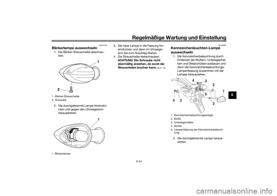 YAMAHA MT-07 2020  Betriebsanleitungen (in German) Regelmäßi ge Wartun g und  Einstellun g
6-34
6
GAU24205
Blinkerlampe auswechseln1. Die Blinker-Streuscheibe abschrau-
ben.
2. Die durchgebrannte Lampe hineindrü- cken und gegen den Uhrzeigersinn 
h