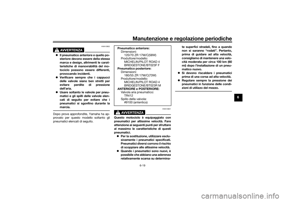 YAMAHA MT-07 2020  Manuale duso (in Italian) Manutenzione e regolazione perio diche
6-19
6
AVVERTENZA
HWA10902
 Il pneumatico anteriore e  quello po-
steriore  devono essere  della stessa
marca e  desi gn, altrimenti le carat-
teristiche  di 
