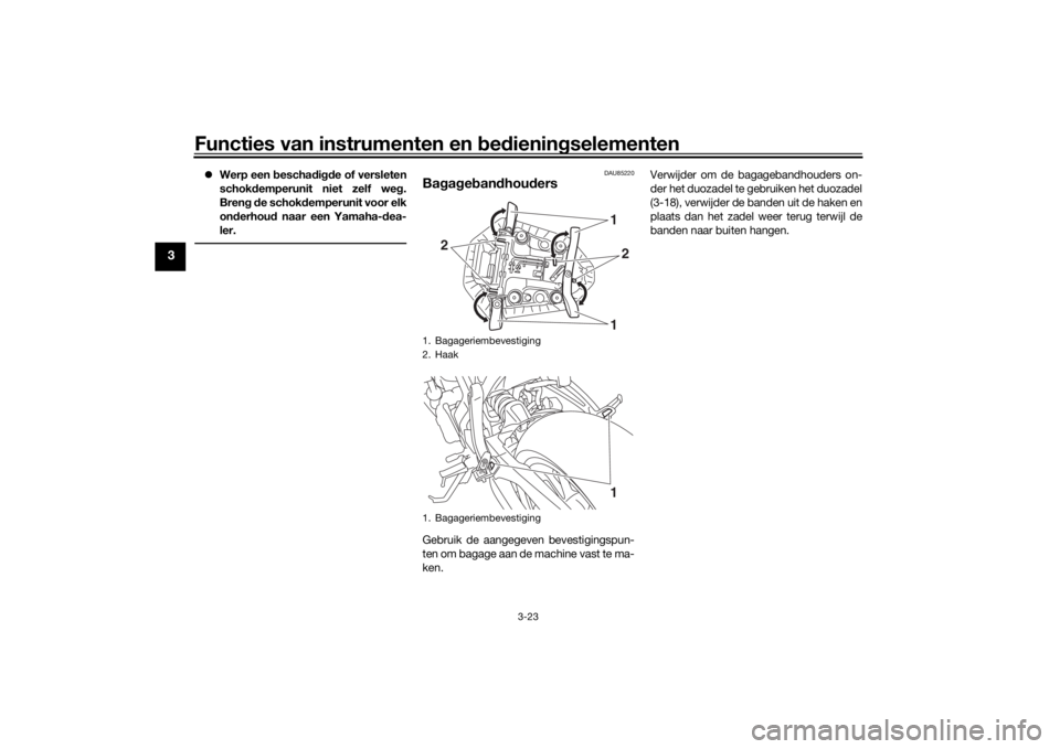 YAMAHA MT-07 2020  Instructieboekje (in Dutch) Functies van instrumenten en bed ienin gselementen
3-23
3
 Werp een  bescha digde of versleten
schok demperunit niet zelf we g.
Bren g d e schok demperunit voor elk
on derhou d naar een Yamaha- dea