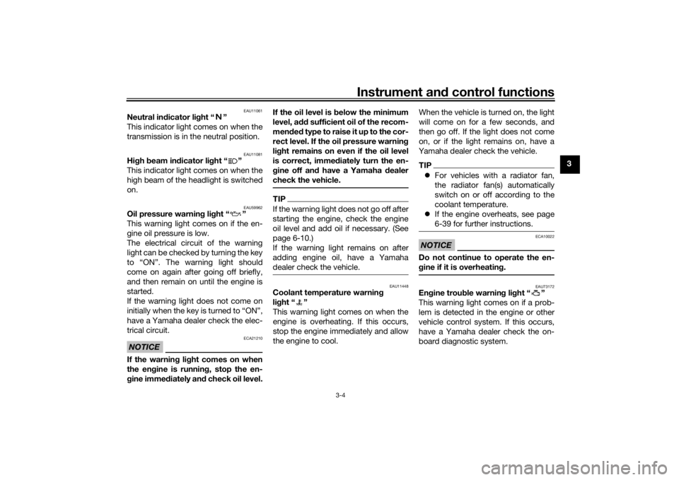 YAMAHA MT-07 2019  Owners Manual Instrument and control functions
3-4
3
EAU11061
Neutral in dicator li ght “ ”
This indicator light comes on when the
transmission is in the neutral position.
EAU11081
Hi gh  beam in dicator li ght