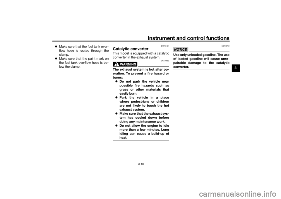 YAMAHA MT-07 2019 Owners Guide Instrument and control functions
3-18
3

Make sure that the fuel tank over-
flow hose is routed through the
clamp.
 Make sure that the paint mark on
the fuel tank overflow hose is be-
low the cl