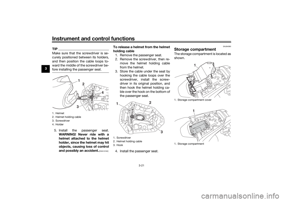 YAMAHA MT-07 2019 Owners Guide Instrument and control functions
3-21
3
TIPMake sure that the screwdriver is se-
curely positioned between its holders,
and then position the cable loops to-
ward the middle of the screwdriver be-
for