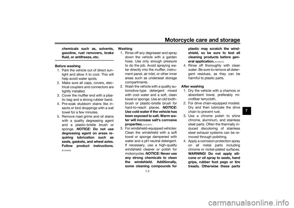 YAMAHA MT-07 2019  Owners Manual Motorcycle care and stora ge
7-2
7
chemicals such as, solvents,
g
asoline, rust removers, b rake
flui d, or antifreeze, etc.
Before washin g
1. Park the vehicle out of direct sun- light and allow it t