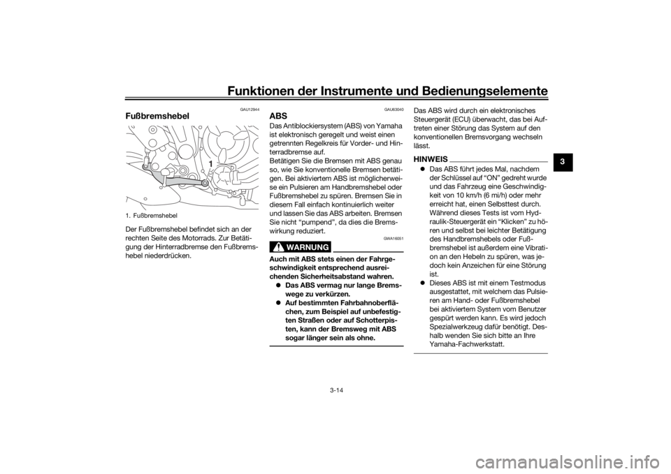 YAMAHA MT-07 2019  Betriebsanleitungen (in German) Funktionen der Instru mente un d Be dienun gselemente
3-14
3
GAU12944
Fuß bremshe belDer Fußbremshebel befindet sich an der 
rechten Seite des Motorrads. Zur Betäti-
gung der Hinterradbremse den Fu