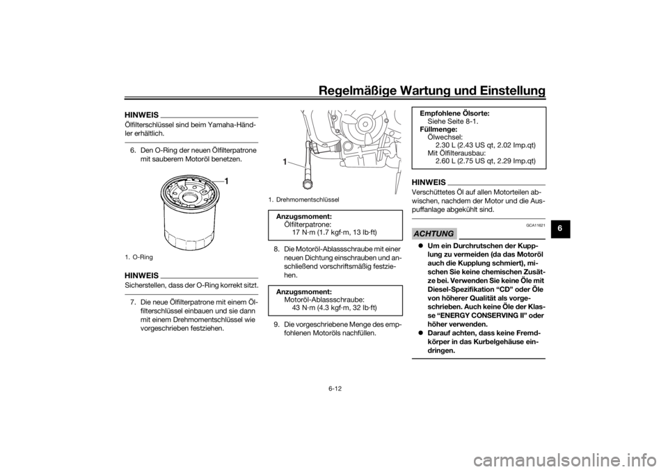 YAMAHA MT-07 2019  Betriebsanleitungen (in German) Regelmäßi ge Wartun g und  Einstellun g
6-12
6
HINWEISÖlfilterschlüssel sind beim Yamaha-Händ-
ler erhältlich.6. Den O-Ring der neuen Ölfilterpatrone 
mit sauberem Motoröl benetzen.HINWEISSich