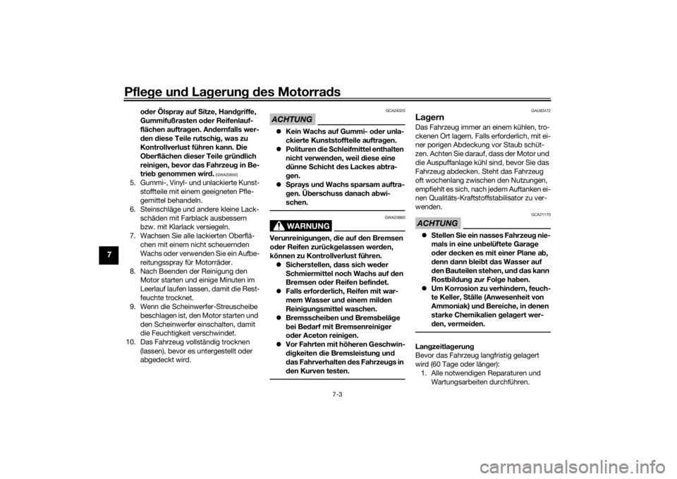 YAMAHA MT-07 2019  Betriebsanleitungen (in German) Pflege und La gerung  d es Motorra ds
7-3
7
oder Ölspray auf  Sitze, Handgriffe, 
Gummifußrasten o der Reifenlauf-
flächen auftra gen. An dernfalls wer-
d en  diese Teile rutschi g, was zu 
Kontrol