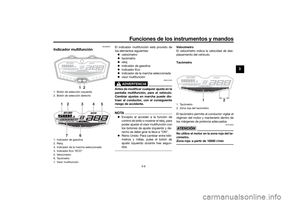 YAMAHA MT-07 2019 Manuale de Empleo (in Spanish) Funciones de los instrumentos y man dos
3-6
3
SAU5997C
In dica dor multifunción
El indicador multifunción está provisto de
los elementos siguientes:
velocímetro
tacómetro
reloj
in YAMAHA MT-07 2019 Manuale de Empleo (in Spanish) Funciones de los instrumentos y man dos
3-6
3
SAU5997C
In dica dor multifunción
El indicador multifunción está provisto de
los elementos siguientes:
velocímetro
tacómetro
reloj
in