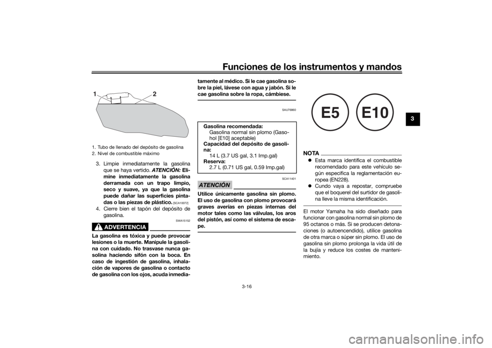 YAMAHA MT-07 2019 Manuale de Empleo (in Spanish) Funciones de los instrumentos y man dos
3-16
3
3. Limpie inmediatamente la gasolina
que se haya vertido. ATENCIÓN: Eli-
mine inme diatamente la gasolina
d errama da con un trapo limpio,
seco y suave YAMAHA MT-07 2019 Manuale de Empleo (in Spanish) Funciones de los instrumentos y man dos
3-16
3
3. Limpie inmediatamente la gasolina
que se haya vertido. ATENCIÓN: Eli-
mine inme diatamente la gasolina
d errama da con un trapo limpio,
seco y suave