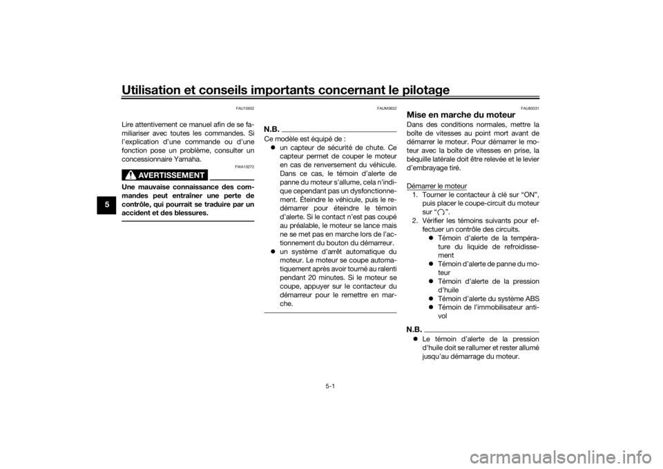 YAMAHA MT-07 2019  Notices Demploi (in French) Utilisation et conseils importants concernant le pilotage
5-1
5
FAU15952
Lire attentivement ce manuel afin de se fa-
miliariser avec toutes les commandes. Si
l’explication d’une commande ou d’un