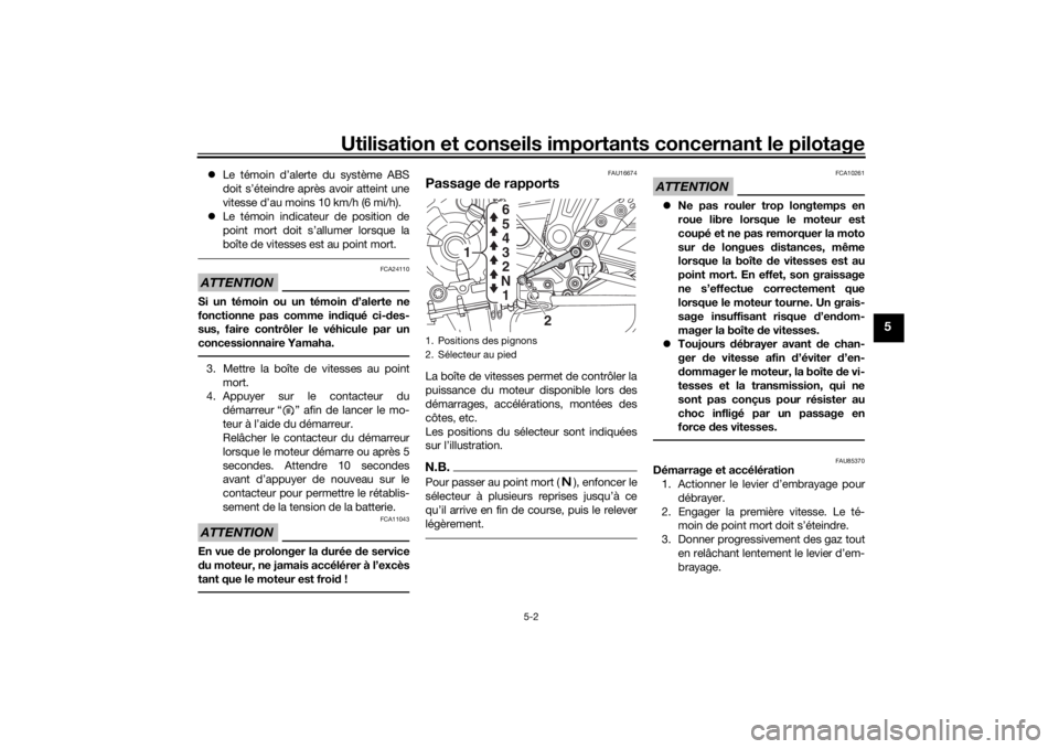 YAMAHA MT-07 2019  Notices Demploi (in French) Utilisation et conseils importants concernant le pilotage
5-2
5
Le témoin d’alerte du système ABS
doit s’éteindre après avoir atteint une
vitesse d’au moins 10 km/h (6 mi/h).
 Le témo