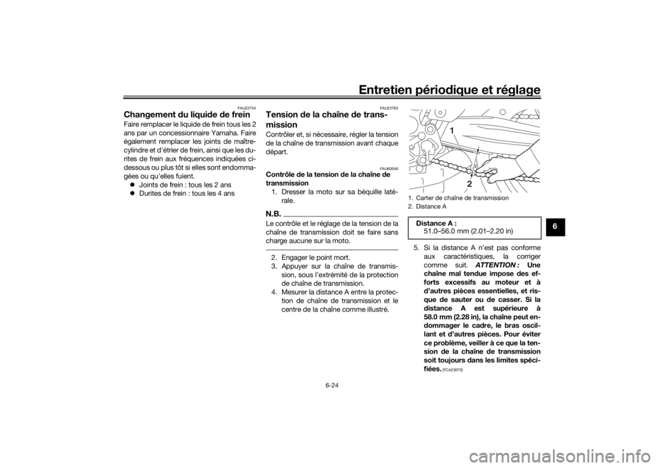 YAMAHA MT-07 2019 Notices Demploi (in French) Entretien périodique et réglage
6-24
6
FAU22734
Changement du liqui de de freinFaire remplacer le liquide de frein tous les 2
ans par un concessionnaire Yamaha. Faire
également remplacer les joi YAMAHA MT-07 2019 Notices Demploi (in French) Entretien périodique et réglage
6-24
6
FAU22734
Changement du liqui de de freinFaire remplacer le liquide de frein tous les 2
ans par un concessionnaire Yamaha. Faire
également remplacer les joi
