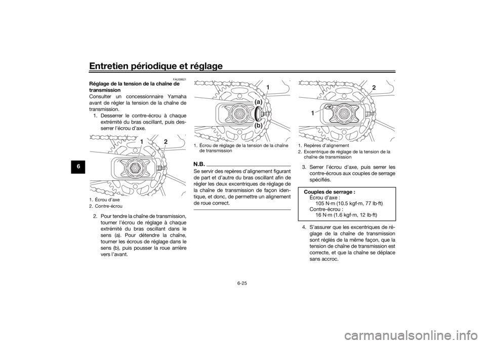 YAMAHA MT-07 2019 Notices Demploi (in French) Entretien périodique et réglage
6-25
6
FAU59921
Réglage de la tension d e la chaîne de
transmission
Consulter un concessionnaire Yamaha
avant de régler la tension de la chaîne de
transmission. YAMAHA MT-07 2019 Notices Demploi (in French) Entretien périodique et réglage
6-25
6
FAU59921
Réglage de la tension d e la chaîne de
transmission
Consulter un concessionnaire Yamaha
avant de régler la tension de la chaîne de
transmission.