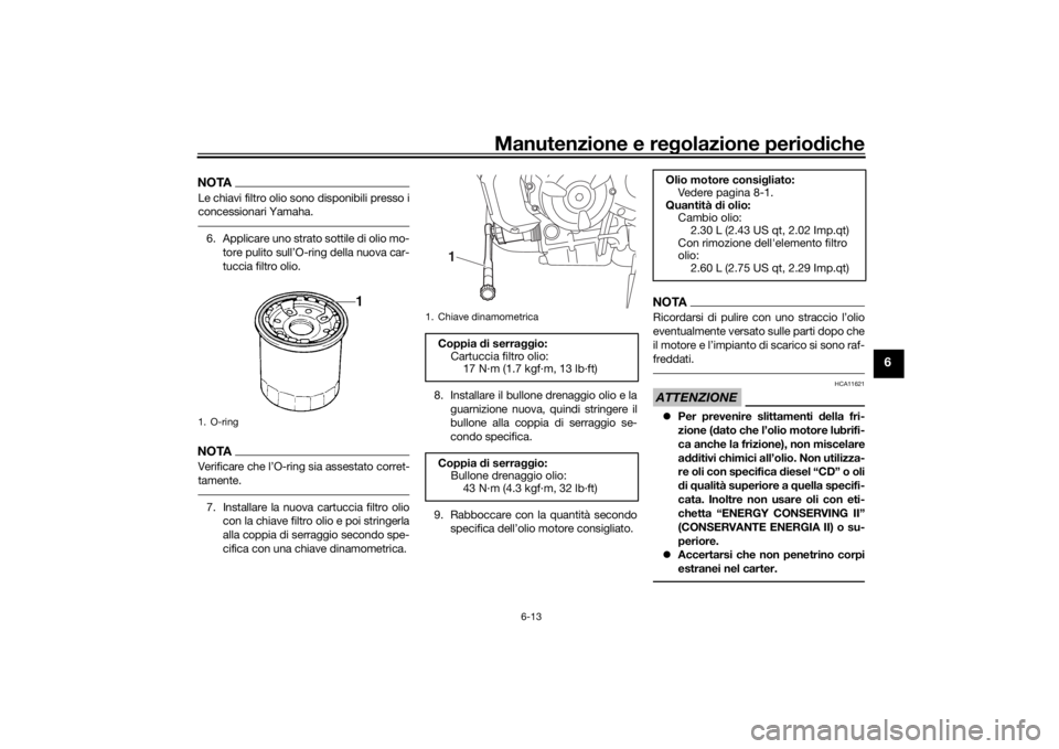 YAMAHA MT-07 2019  Manuale duso (in Italian) Manutenzione e regolazione perio diche
6-13
6
NOTALe chiavi filtro olio sono disponibili presso i
concessionari Yamaha.6. Applicare uno strato  sottile di olio mo-
tore pulito sull’O-ring della nuov