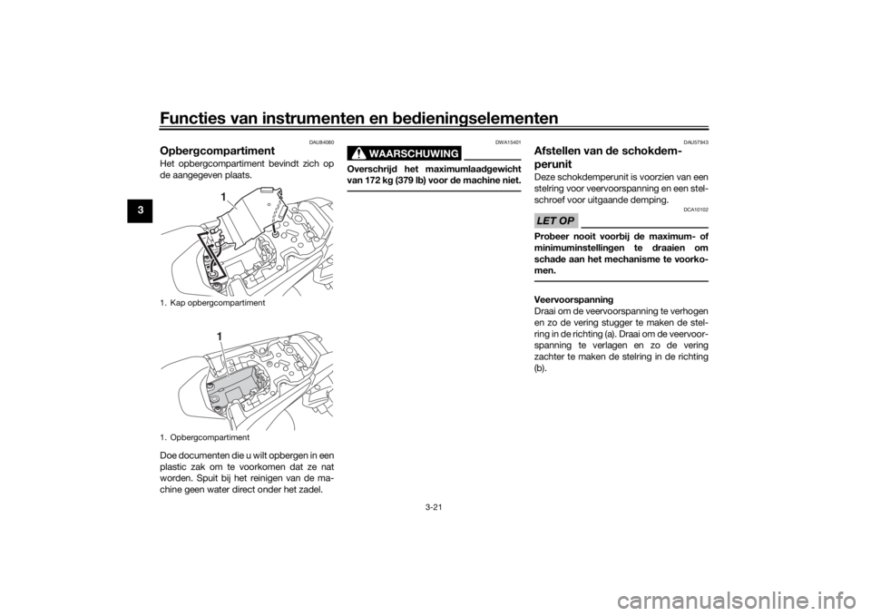 YAMAHA MT-07 2019 Instructieboekje (in Dutch) Functies van instrumenten en bed ienin gselementen
3-21
3
DAU84080
Op ber gcompartimentHet opbergcompartiment bevindt zich op
de aangegeven plaats.
Doe documenten die u wilt opbergen in een
plastic za YAMAHA MT-07 2019 Instructieboekje (in Dutch) Functies van instrumenten en bed ienin gselementen
3-21
3
DAU84080
Op ber gcompartimentHet opbergcompartiment bevindt zich op
de aangegeven plaats.
Doe documenten die u wilt opbergen in een
plastic za