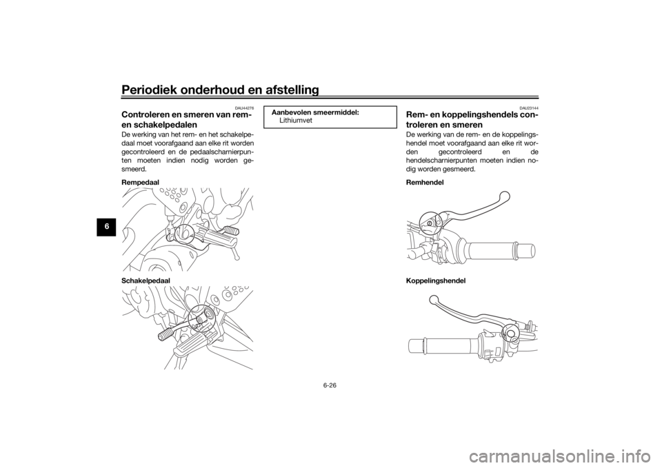 YAMAHA MT-07 2019 Instructieboekje (in Dutch) Periodiek on derhou d en afstelling
6-26
6
DAU44276
Controleren en smeren van rem-
en schakelpe dalenDe werking van het rem- en het schakelpe-
daal moet voorafgaand aan elke rit worden
gecontroleerd YAMAHA MT-07 2019 Instructieboekje (in Dutch) Periodiek on derhou d en afstelling
6-26
6
DAU44276
Controleren en smeren van rem-
en schakelpe dalenDe werking van het rem- en het schakelpe-
daal moet voorafgaand aan elke rit worden
gecontroleerd